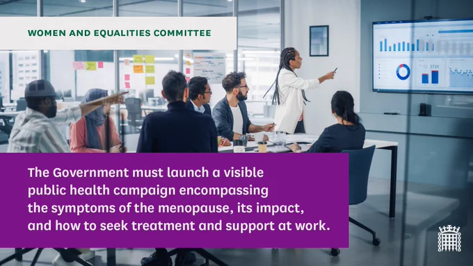 The Government must launch a visible public health campaign encompassing the symptoms of the menopause, its impact, and how to seek treatment and support at work. 