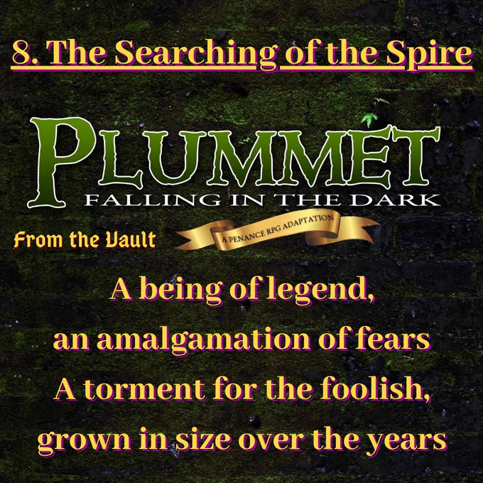 A mottled green background with a green logo reading "Plummet: Falling in the Dark. A Penance RPG production. Yellow text reads "From the Vault. 8. The Searching of the Spire. A being of legend, an amalgamation of fears
A torment for the foolish, grown in size over the years"