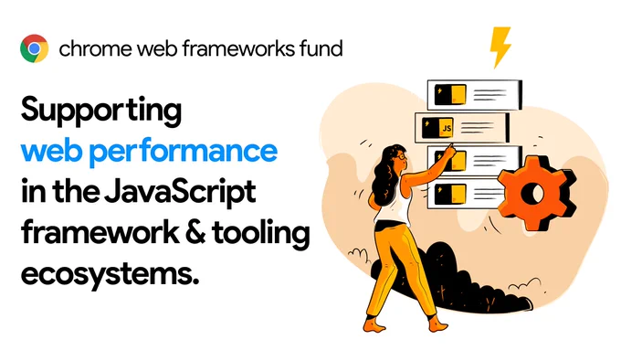 Supporting web performance in the JavaScript framework and tooling ecosystems with the Chrome web frameworks fund. Graphic shows a female engineer pointing to a list that includes JavaScript.