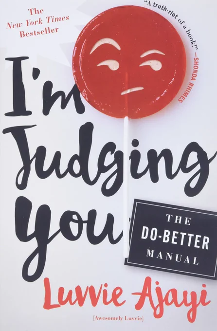 Cover of The New York Times Bestseller “I’m Judging You: The Do-Better Manual by Luvvie Ajayi (Awesomely Luvvie); also reviewed “A truth-riot of a book.”-Shonda Rhimes