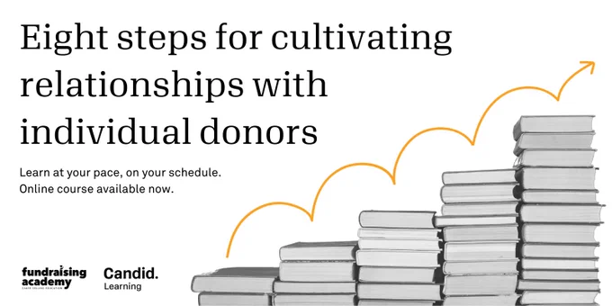 Eight steps for cultivating relationships with individual donors. Learn at your pace, on your schedule. Online course available now. Presented by fundraising academy by cause selling education and candid learning. 