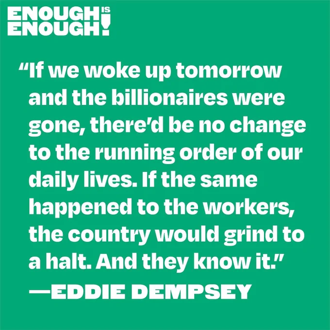 Graphic that reads: “If we woke up tomorrow and the billionaires were gone, there’d be no change to the running order of our lives. If the same happened to the workers, the country would grind to a halt. And they know it.” - Eddie Dempsey