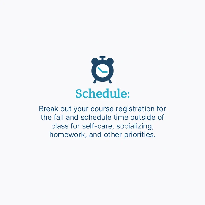 Clock icon with text that "Schedule: Break out your course registration for the fall and schedule time outside of class for self-care, socializing, homework, and other priorities."