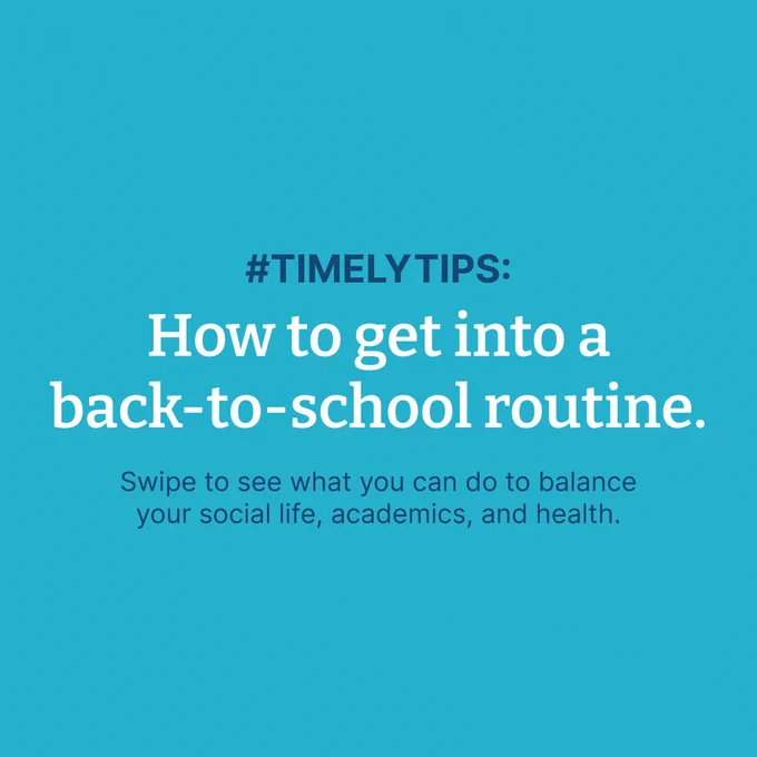 Text says "#TimelyTips: How to get into a back-to-school routine. Swipe to see what you can do to balance your social life, academics, and health."