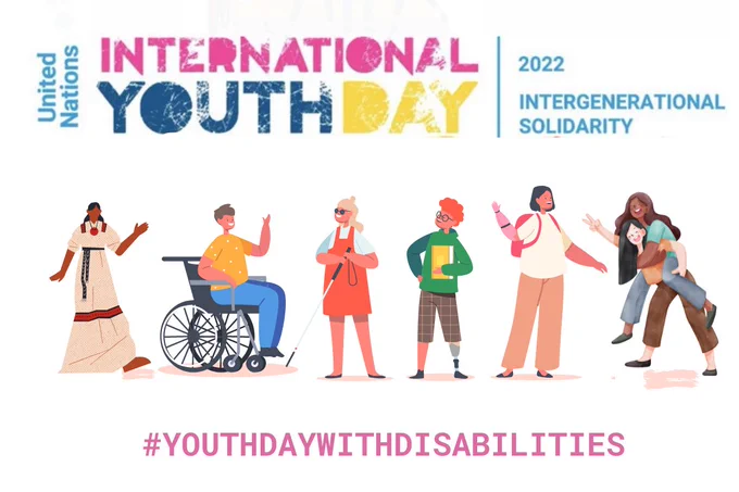 A banner with illustrations of seven youth. 

From the left, one is wearing an indigenous dress and waving, the other is waving from a wheelchair, the other is blind and wearing sunglasses and holding a walking stick, the next has a prosthetic leg and is holding a book, the next is standing waving and is carrying a backpack and the last one is carrying her friend on the back both smiling and waving.

The text reads; United Nations International Youth Day, 2022. Intergenerational Solidarity.

#YouthDayWithDisabilities.

The main colors are pink, blue and white