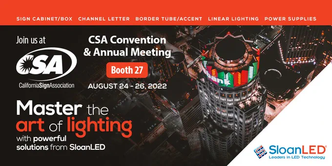 Join us at CSA California Sign Association CSA Convention & Annual Meeting Booth 27. August 24-26, 2022. Master the art of lighting with powerful solutions from SloanLED