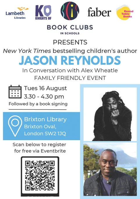 Lambeth Libraries, Knights Of, Faber, Round Table books, and Book CLubs in Schools presents New York Times bestselling children's author Jason reynolds in conversation with Alex Wheatle. Family friendly event. Tuesday 16 August 3:30 to 4:30pm followed by book signing. Brixton Library, Brixton Oval, London SE2 1JQ. Book free tickets via Eventbrite.