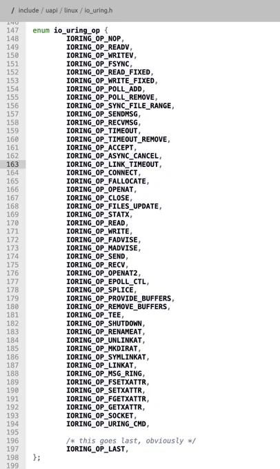 A screenshot of include/uapi/linux/io_uring.h, showing the io_uring_op enum. There are a lot of opcodes, you can read them here: https://elixir.bootlin.com/linux/latest/source/include/uapi/linux/io_uring.h#L147