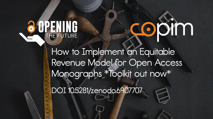 A mixture of tools on a desk (hammer, tape measure, pliers etc) overlaid by white text that reads: "How to implement an equitable revenue model for open access monographs **toolkit out now** D.O.I. 10.5281/zenodo.6907707". The opening the future logo and COPIM logo sit in the top corners of the image. 