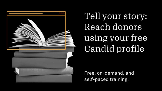 Tell your story: reach donors using your free Candid profile. Free, on-demand, and self-paced training.