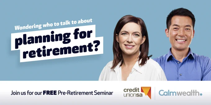 Wondering who to talk to about planning for retirement? Join us for our FREE Pre-Retirement Seminar with Credit Union SA and Calm Wealth.