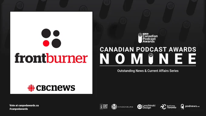 A web graphic featuring the Front Burner podcast logo against a black background. To the right of the logo, text reads: Canadian Podcast Awards Nominee: Outstanding News & Current Affairs Series. Text in the bottom right-hand corner reads: Vote at canpodawards.ca #canpodawards