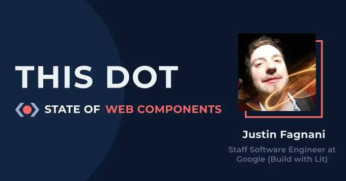 This Dot State of Web Components. This Dot logo. Picture of Justin Fagnani, Staff Software Engineer at Google (Build with Lit), with short brown hair 