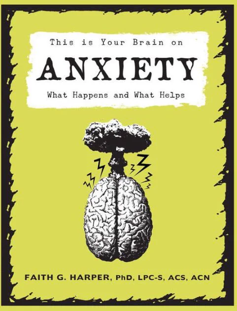 Cover of book: This is Your Brain on ANXIETY
What Happens and What Helps
FAITH G. HARPER, PhD, LPC-S, ACS, ACN