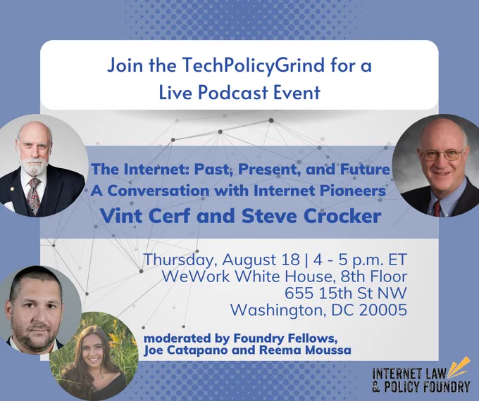 Purple graphic with the ILPF logo announcing the Tech Policy Grind's live podcast event, "The Internet: Past Present, and Future: A Conversation with Vint Cerf and Steve Crocker." Purple text over a white box in the middle of the image shows the date (Aug. 18), time (4-5 PM ET), and location (WeWork White House). The graphic includes circular images of moderators in the bottom left-hand corner (Reema and Joe) and speakers Vint (mid-left) and Steve (mid-right).