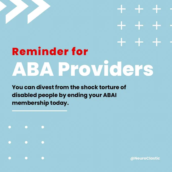 Text says: Reminder for ABA providers. You can divest from the shock torture of disabled people by ending your ABAI membership today. Small text says @NeuroClastic 