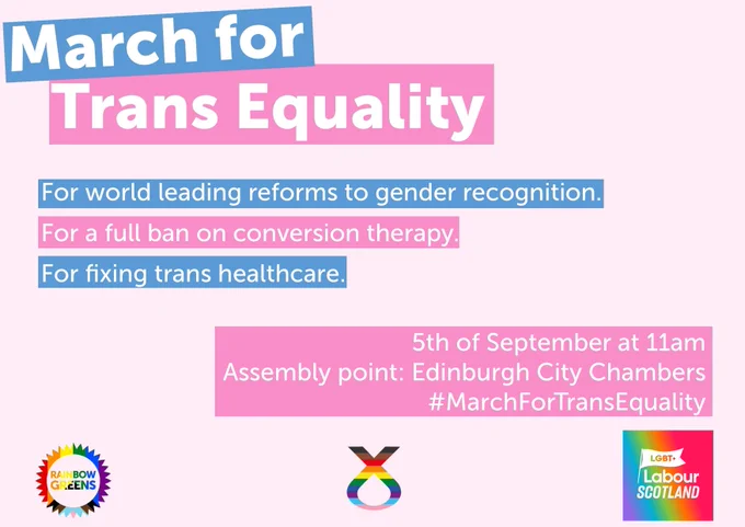 March for Trans Equality 
For world-leading reforms to gender recognition.
For a full ban on conversion therapy.
For fixing trans healthcare.
5h of September at 11am
Assembly point: Edinburgh City Chambers
#MarchForTransEquality