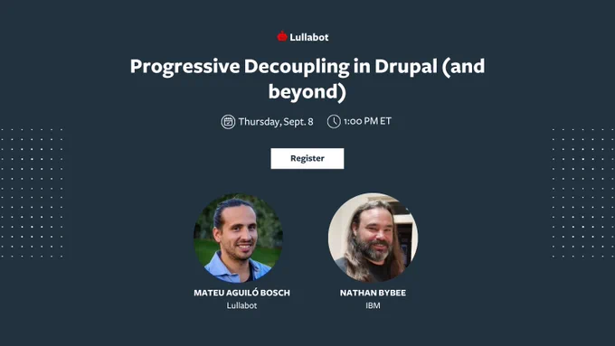 Progressive Decoupling in Drupal (and Beyond). Webinar on Thursday, Sept. 8th at 1:00 PM ET. Register. Presented by Mateu Aguilo Bosch and Nathan Bybee.