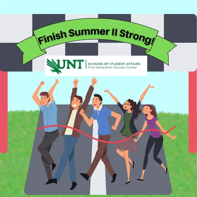 Cartoon image of a blue sky and green grass. There is a road in the middle of the graphic and a group of smiling students is running through a red finish line. 

There is a flag that says "Finish Summer II Strong!" and has the UNT Division of Student Affairs: First Generation Success Center logo.
