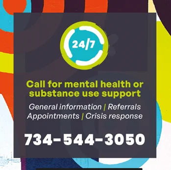 Infographic with the following text:

24/7, call for mental health or substance use support.
General information | Referrals | Appointments | Crisis Response|
734-544-3050
