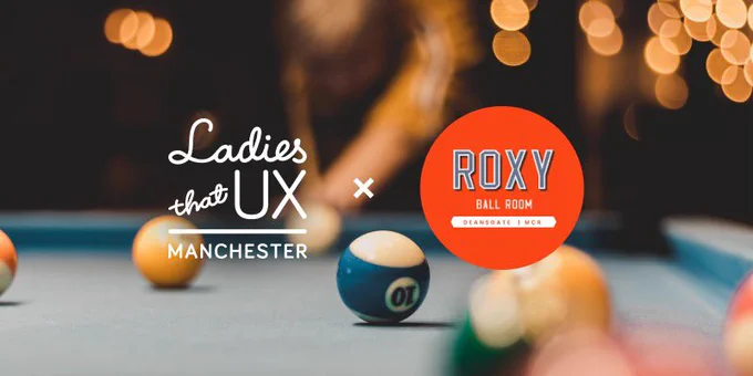 Photo of a pool table in the background with the ladies that UX Manchester logo and Roxy Ball Room logo in the forefront.