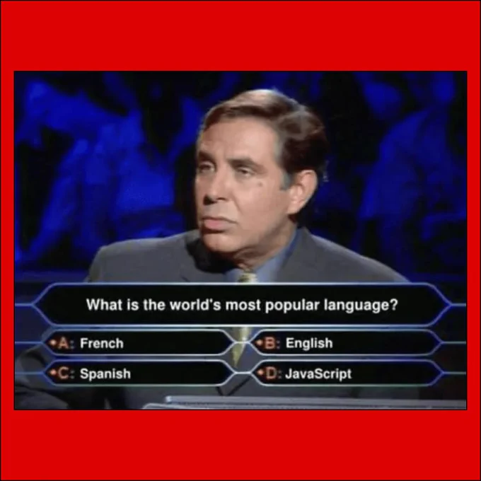 Jeopardy contestant answering a question, “What is the world’s most popular language?”  A. French B. English C. Spanish D. Javascript