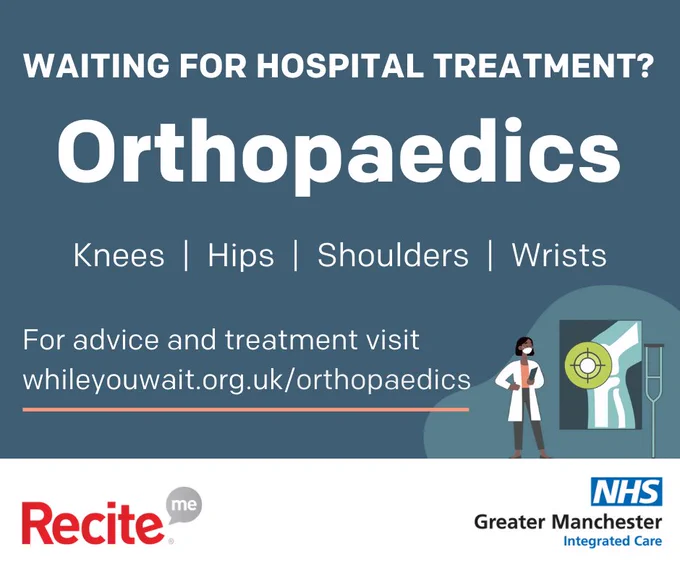 Waiting for hospital treatment?

Orthopaedics

Knees, Hips, Shoulders, Wrists

For advice and treatment visit whileyouwait.org.uk/orthopaedics

