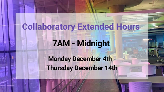 Collaboratory Extended Hours 7AM - Midnight Monday December 4th-Thursday December 14th