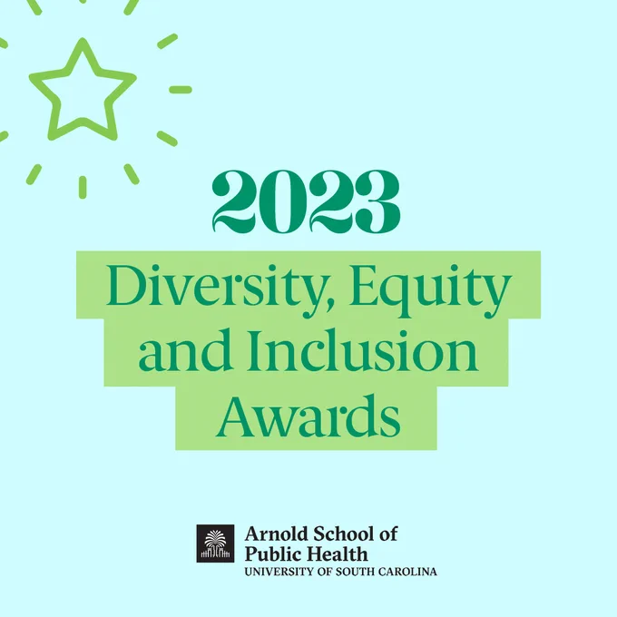 May be an image of text that says '2023 Diversity, Equity and Inclusion Awards ጠ典 Arnold School of Public Health UNIVERSITY OF SOUTH CAROLINA'