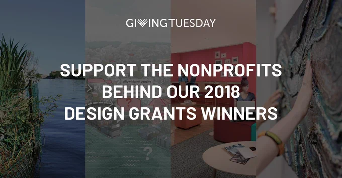 Graphic with four vertical images of 2018 Design Grants projects with text reading Giving Tuesday: support the nonprofits behind our 2018 Design Grants winners