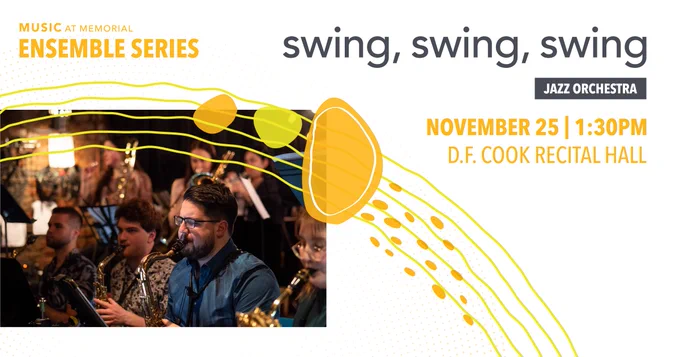 Music at Memorial Ensemble Series - Jazz Orchestra - Swing, swing, swing. November 25, 1:30pm, D.F. Cook Recital Hall.