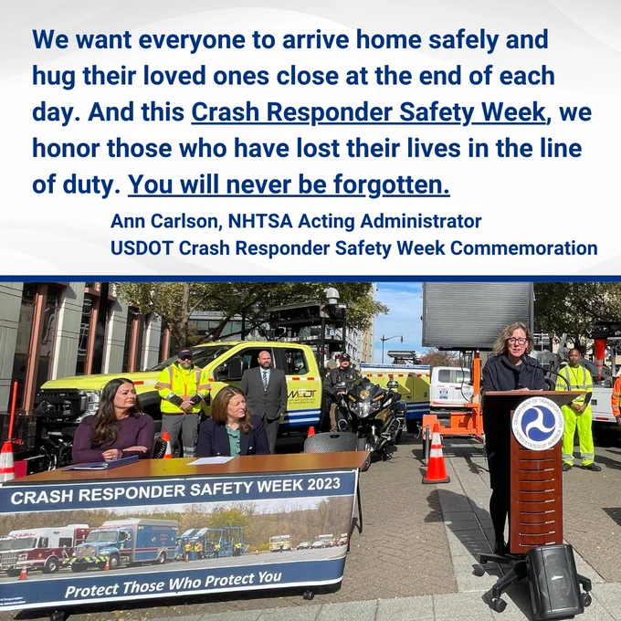 Photograph of NHTSA Acting Administrator Ann Carlson speaking at an outside event for Crash Responder Safety Week. Quote over image: We want everyone to arrive home safely and hug their loved ones close at the end of each day. And this Crash Responder Safety Week, we honor those who have lost their lives in the line of duty. You will never be forgotten.