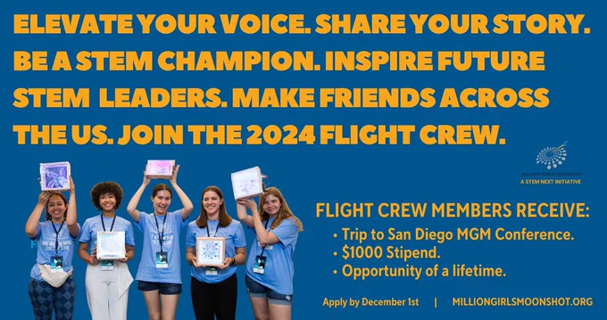 Image of five young women holding up plaques. Text reads: "Text: Elevate your voice. Share your story. Be a STEM champion. Inspire future STEM leaders. Make friends across the US. Join the 2024 Flight Crew. Flight crew members receive a trip to San Diego MGM Conference, $1000 stipend, and an opportunity of a lifetime. Application due 12/1. MillionGirlsMoonshot.org."