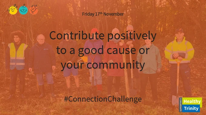 Friday 17th November. Contribute positively to a good cause or your community. #ConnectionChallenge