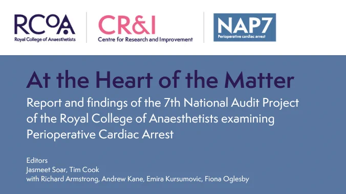 At the Heart of the Matter: report and findings of the 7th National Audit Project of the Royal College of Anaesthetists examining Perioperative cardiac arrest. Editors are Jasmeet Soar and Tim Cook with Richard Armstrong, Andrew Kane, Emira Kursumovic, Fiona Oglesby