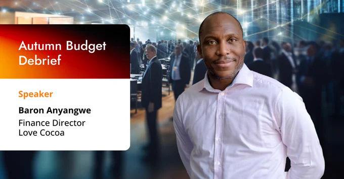 Baron Anyangwe
Finance Director, Love Cocoa
 
Autumn Budget Debrief
28 November 2023
8.30 am to 11 am
London Stock Exchange, 10 Paternoster Square, London EC4M 7LS