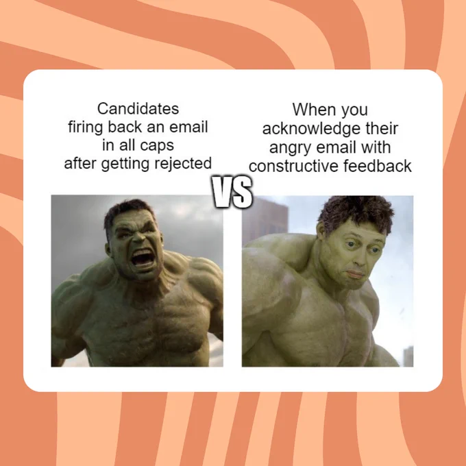 A meme of The Hulk. He is very angry, text reads 'candidates firing back an email in all caps after getting rejected' The next image shows Hulk with Steve Buscemi's face pasted on top, he's looking humiliated. The text reads 'when you acknowledge their angry email with constructive feedback'.