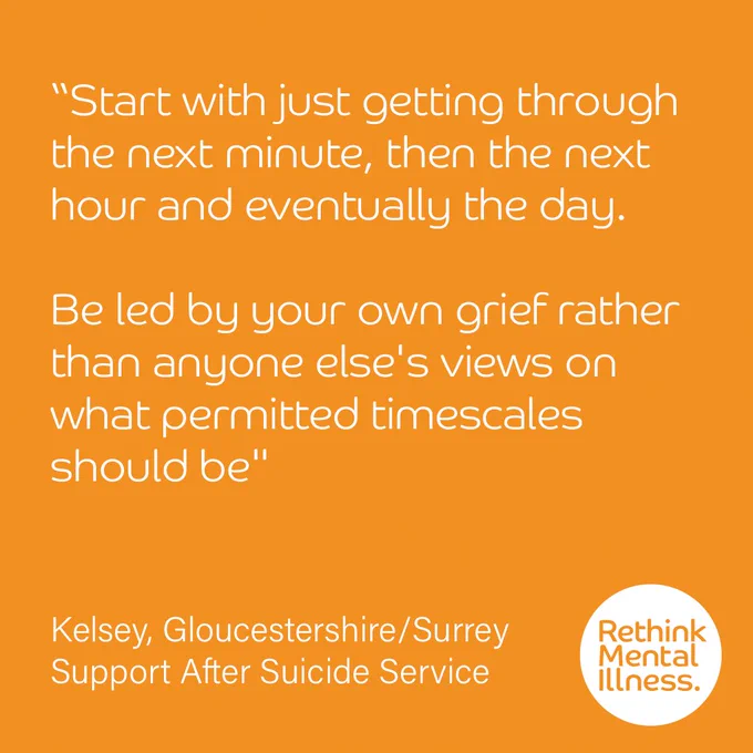 "Start with just getting through the next minute, then the next hour and eventually the day. Be led by your own grief rather than anyone else's views on what permitted timescales should be."