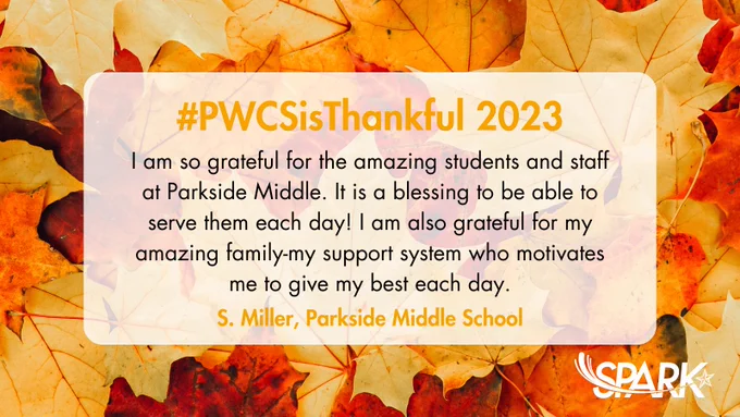 leaves in background, SPARK logo in bottom right corner. Text reads: #PWCSisThankful 2023 I am so grateful for the amazing students and staff at Parkside Middle. It is a blessing to be able to serve them each day! I am also grateful for my amazing family-my support system who motivates me to give my best each day. S. Miller, Parkside Middle School