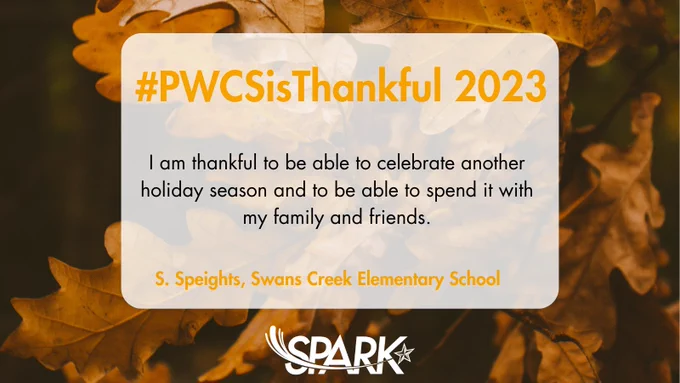 brown leaves in background, white spark logo bottom center. Text reads: #PWCSisThankful 2023 I am thankful to celebrate another holiday season and to be able to spend it with my family and friends. S. Speights, Swans Creek Elementary School 