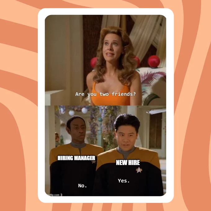 A meme from Star Trek. A white lady earnestly asks two male characters 'Are you two friends?'. A character labelled 'hiring manager' says 'no' but a character labelled 'new hire' says 'yes'.