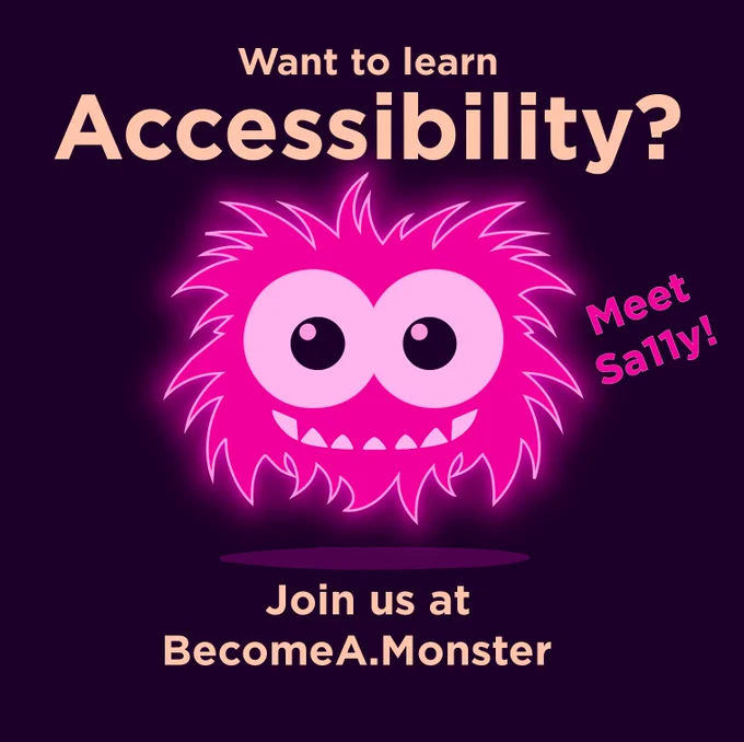 Poster, text: "Want to learn accessibility? Join us at BecomeA.Monster". Dark purple background with a neon pink cartoon spikey creature with large round eyes and smile with pointy teeth. "Meet Sa11y" is next to the creature.