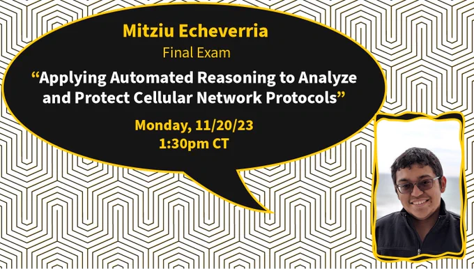 Mitziu Echeverria Final Exam - Applying Automated Reasoning to Analyze and Protect Cellular Network Protocols
Monday, Nov 20, 2023
01:30 PM CT
With Mitziu portrait