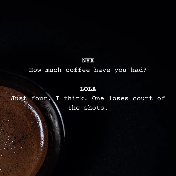 Text imposed on a photograph of a black table with a cup of dark brown coffee in a black mug, reading: "NYX: How much coffee have you had?" // "LOLA: "Just four, I think. One loses count of the shots."