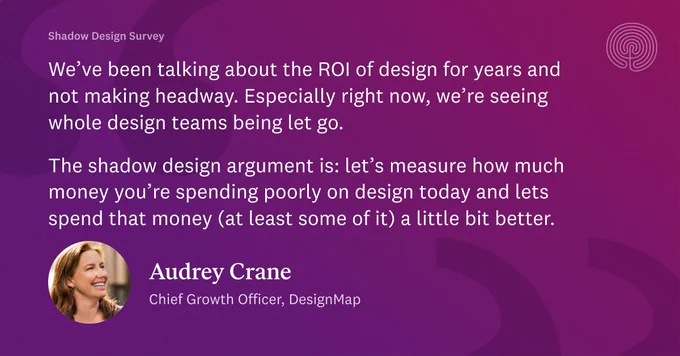 "We’ve been talking about the ROI of design for years and not making headway. Especially right now, we’re seeing whole design teams being let go. 

The shadow design argument is: let’s measure how much money you’re spending poorly on design today and lets spend that money (at least some of it) a little bit better."

[The post features a headshot of Audrey Crane, Chief Growth Officer, DesignMap]