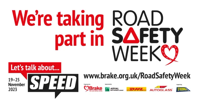 We're taking part in Road Safety Week, 19-25 November 2023. The theme is 'Let's talk about Speed'. For more information - please visit www.brake.org.uk/RoadSafetyWeek