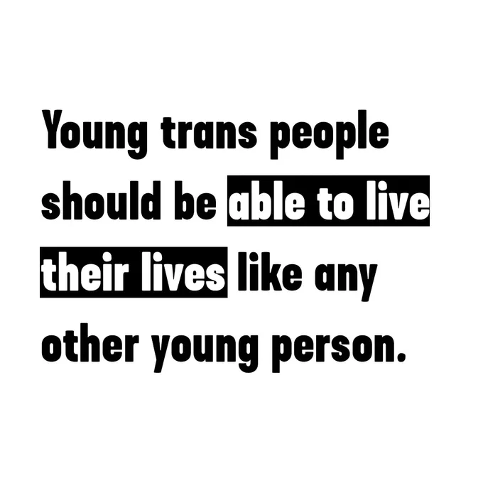 Young trans people should be able to live their lives like any other young person.