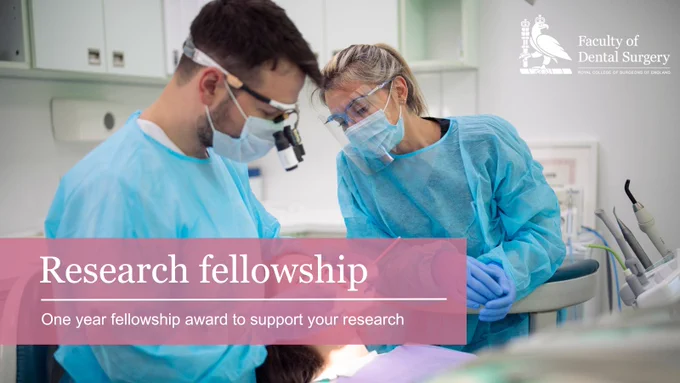 Two dentists in blue gowns, masks and glasses work together on a patient. They are in a clinical environment. Text reads: Research Fellowship. One year fellowship to support your research.
