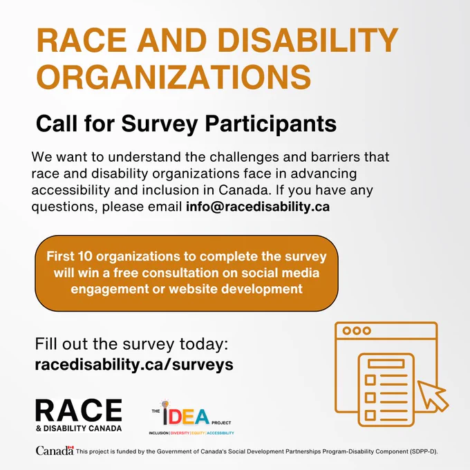 Text reads: "Call for survey participants; Race and Disability organizations. We want to understand the challenges and barriers that race and disability organizations face in advancing accessibility and inclusion in Canada. If you have any questions, please email info@racedisability.ca. First 10 organizations to complete the survey will win a free consultation on social media engagement or website development. Fill it out here: racedisability.ca/surveys"