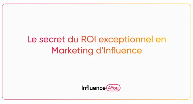 Le secret du ROI exceptionnel en Marketing d’Influence
